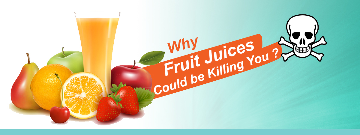 Why Fruit Juices Could be Killing You 